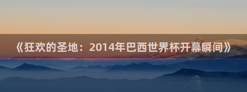2006世界杯:《狂欢的圣地:2014年巴西世界杯开幕瞬间》